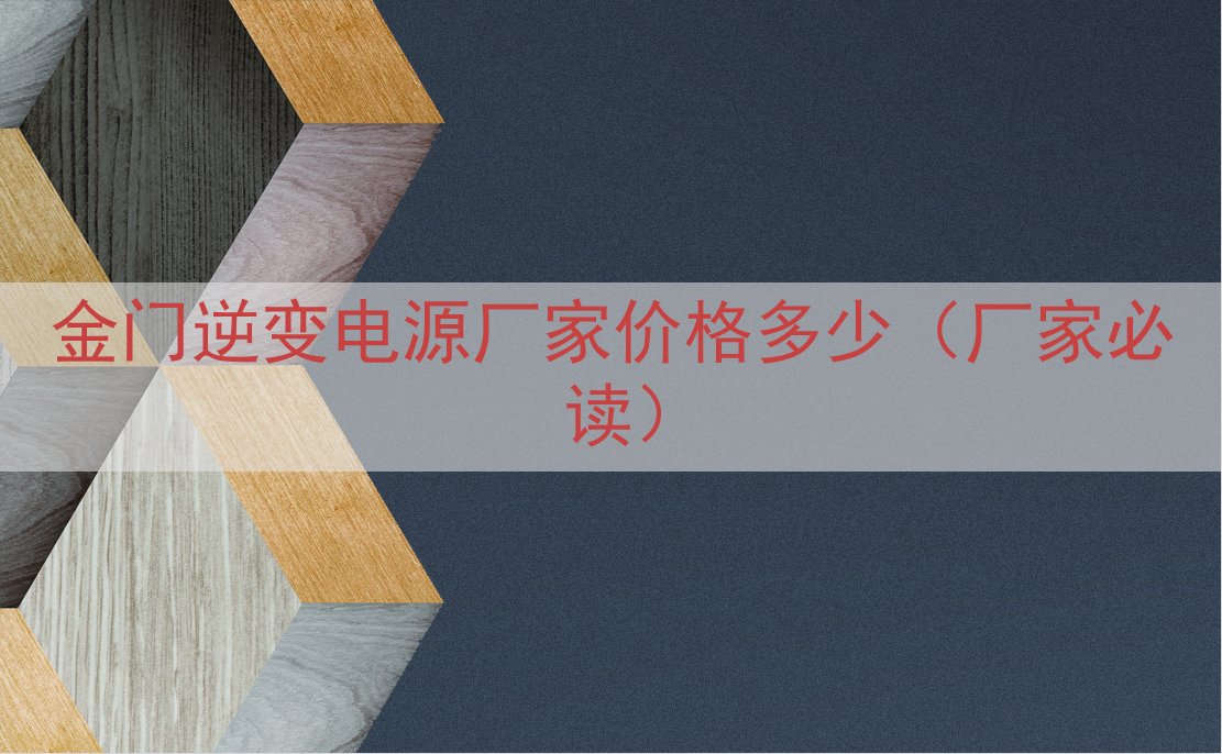 金门逆变电源厂家价格多少（厂家必读）